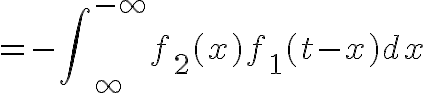$=-\int\nolimits_{\infty}^{-\infty}f_2(x)f_1(t-x)dx$